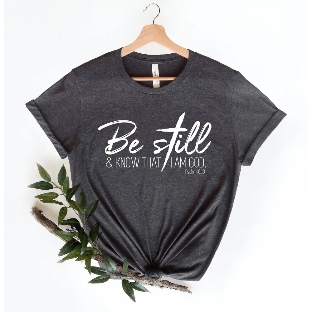 Be Still And Know That I Am God Shirt Psalm Christian Faith Tee Women 0