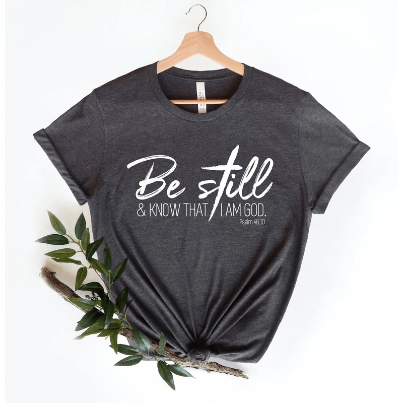Be Still And Know That I Am God Shirt Psalm Christian Faith Tee Women 0