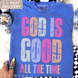 god is good all the time shirt comfort colors christian trendy faith tee gift