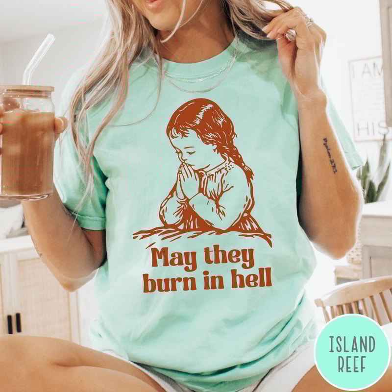 May They Burn In Hell Comfort Colors TShirt Funny Little Girl Prayer Shirt Vintage Retro Shirt Grap 1