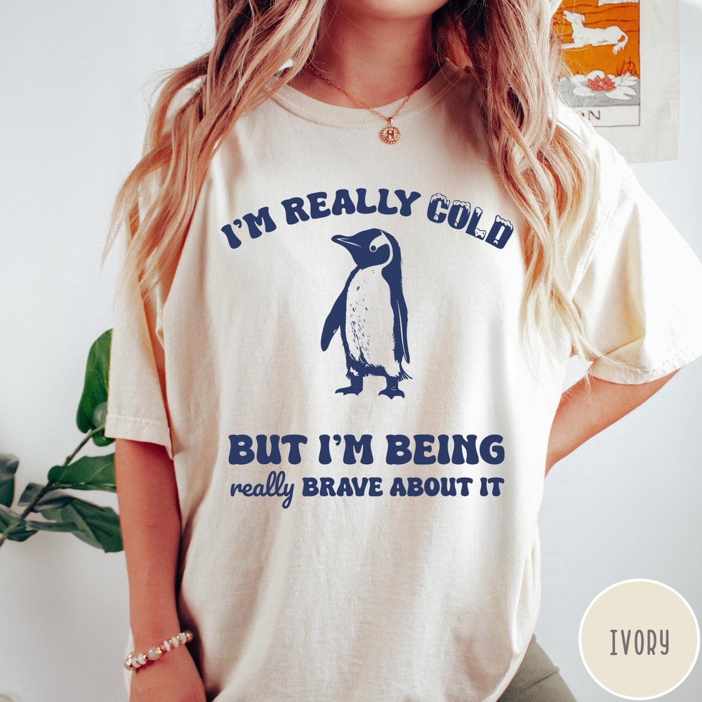 Im Really Cold But Im Being Really Brave About It Comfort Colors TShirt Funny Gift Vintage Retro Ts 4