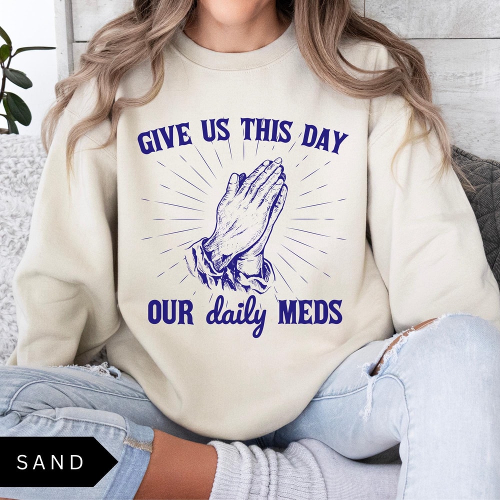 Give Us This Day Our Daily Meds Sweatshirt Funny Sweatshirt Vintage Retro Graphic Shirt Mental Heal 0