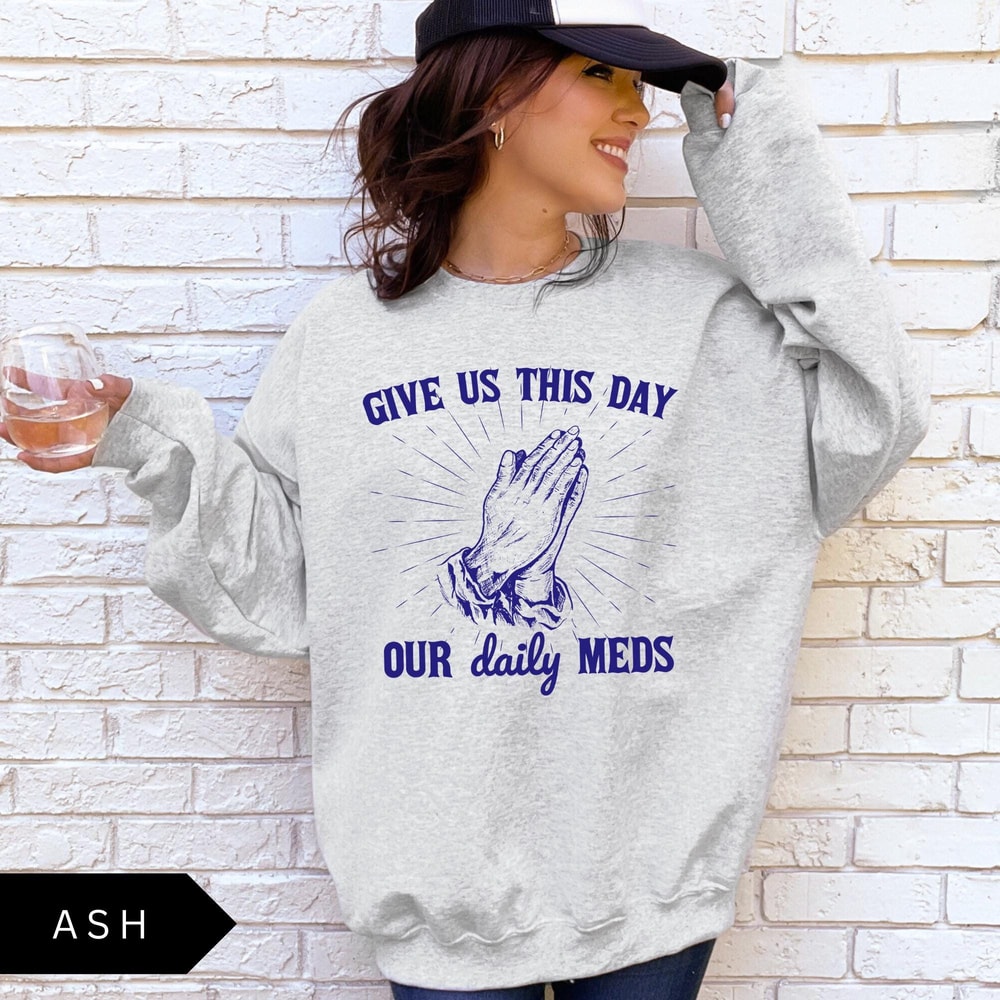 Give Us This Day Our Daily Meds Sweatshirt Funny Sweatshirt Vintage Retro Graphic Shirt Mental Heal 1