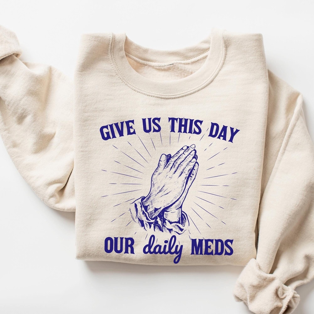 Give Us This Day Our Daily Meds Sweatshirt Funny Sweatshirt Vintage Retro Graphic Shirt Mental Heal 3