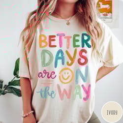 better days are on the way comfort colors t-shirt, retro boho hippie shirt, mental health shirt