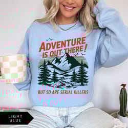 serial killers sweatshirt, adventure is out there but so are serial killers shirt, funny unisex retro funny hiking shirt