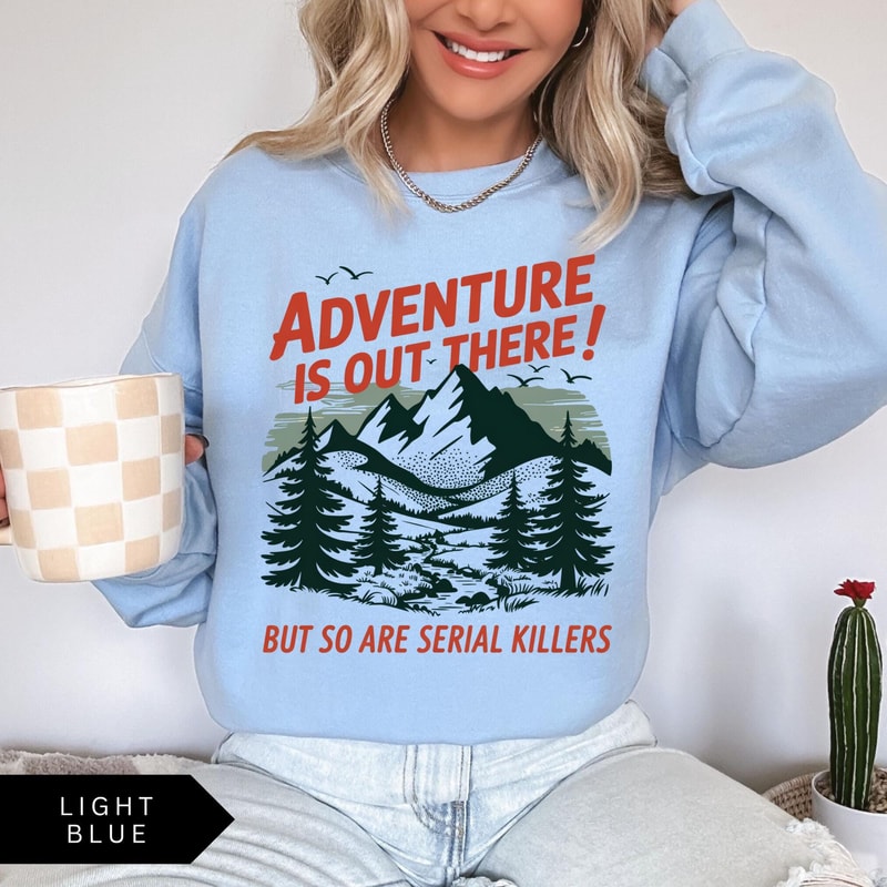Serial Killers Sweatshirt Adventure Is Out There But So Are Serial Killers Shirt Funny Unisex Retro 0