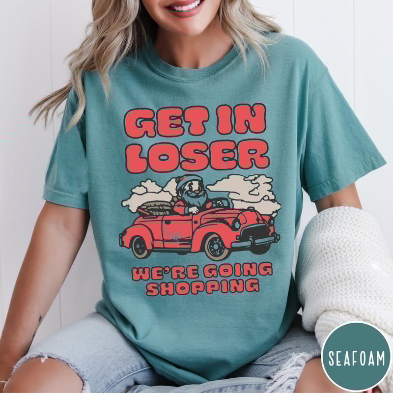Funny Christmas Shopping Comfort Colors Shirt Get In Loser Were Going Shopping 3