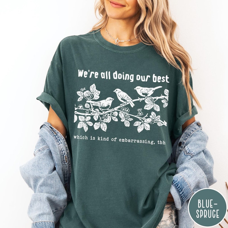Were All Doing Our Best Comfort Colors TShirt Which Is Kind Of Embarrassing TBH Shirt Funny Bird Sw 1