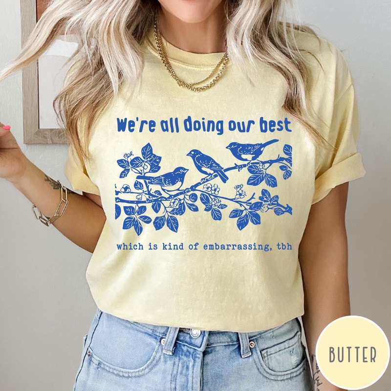 Were All Doing Our Best Comfort Colors TShirt Which Is Kind Of Embarrassing TBH Shirt Funny Bird Sw 2