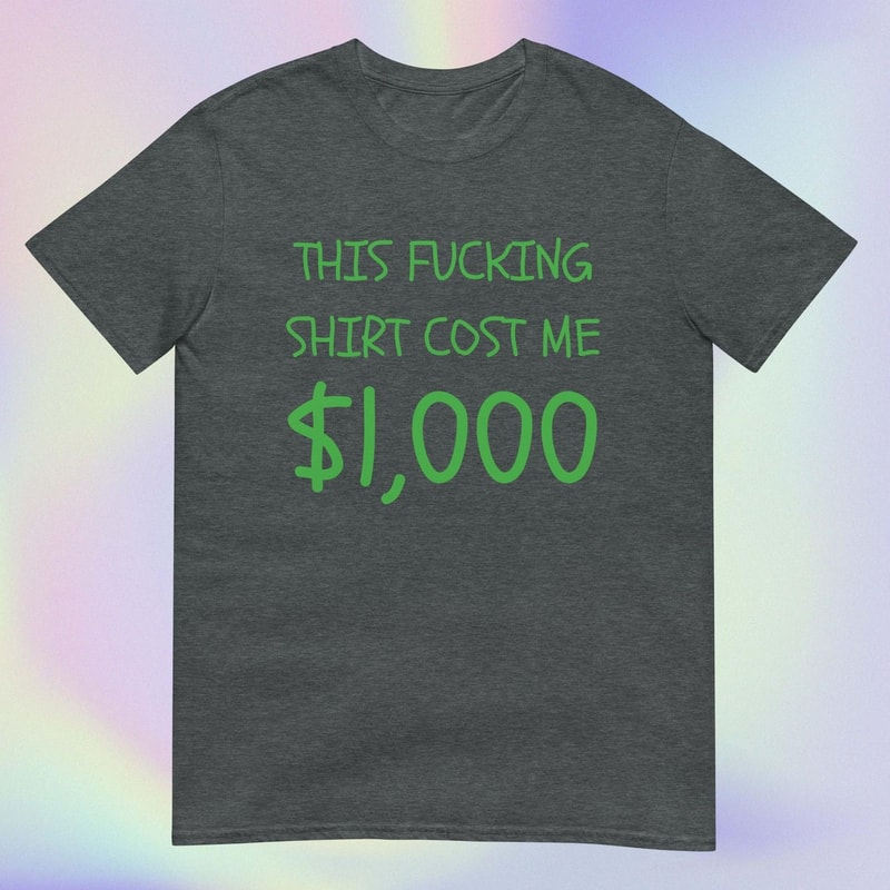 This Shirt Costs 1000 Dollars Most Expensive Etsy Shirt Please Buy This I Need Money ShortSleeve 1