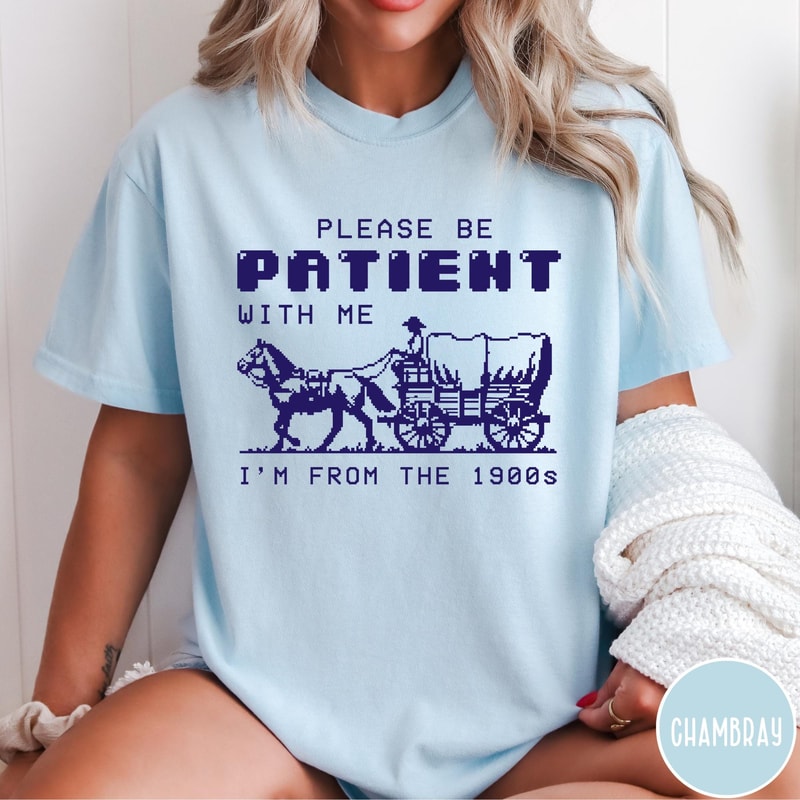 Please Be Patient With Me Im From The 1900s Comfort Colors TShirt Funny Birthday Gift Shirt Mom Dad 1