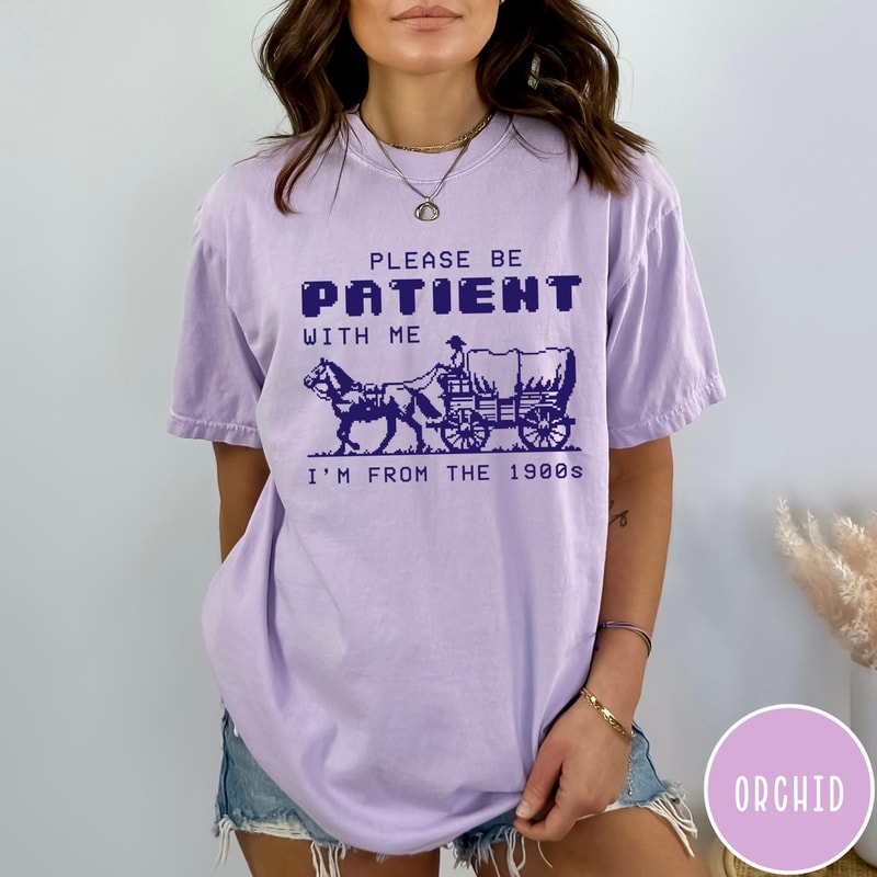 Please Be Patient With Me Im From The 1900s Comfort Colors TShirt Funny Birthday Gift Shirt Mom Dad 5