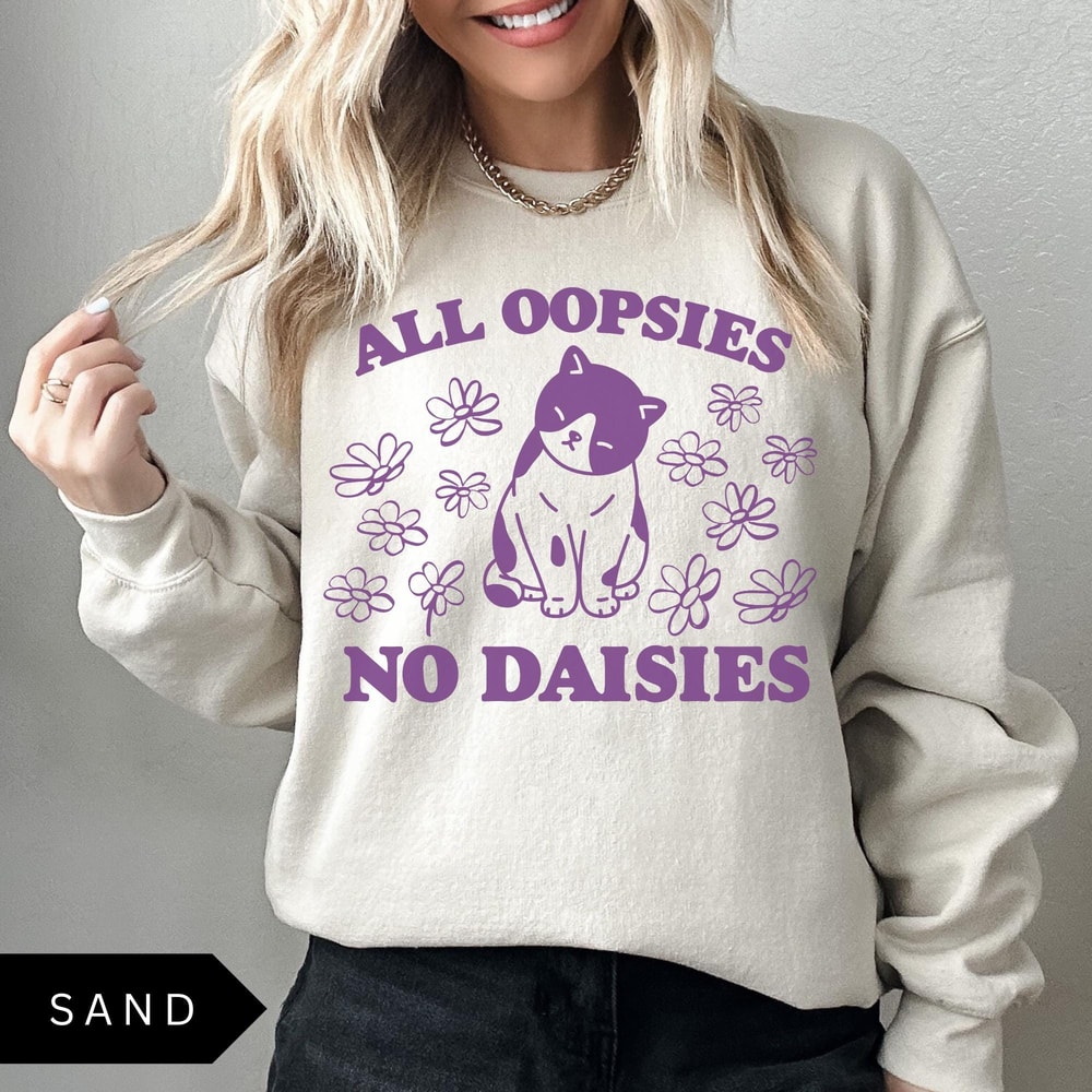 All Oopsies No Daisies TShirt Funny Sweatshirt Mental Health Sweatshirt Cat Flower Shirt Vintage Sw 1