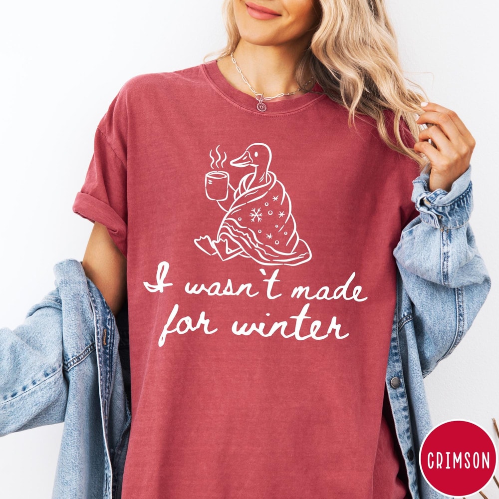 I Wasnt Made For Winter Shirt Comfort Colors Funny Duck Tee Winter Humor TShirt Sweatshirt 0