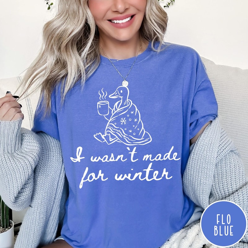 I Wasnt Made For Winter Shirt Comfort Colors Funny Duck Tee Winter Humor TShirt Sweatshirt 1