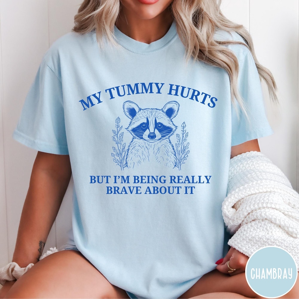 My Tummy Hurts But Im Being Really Brave About It Comfort Colors TShirt First Of All Funny Vintage 1