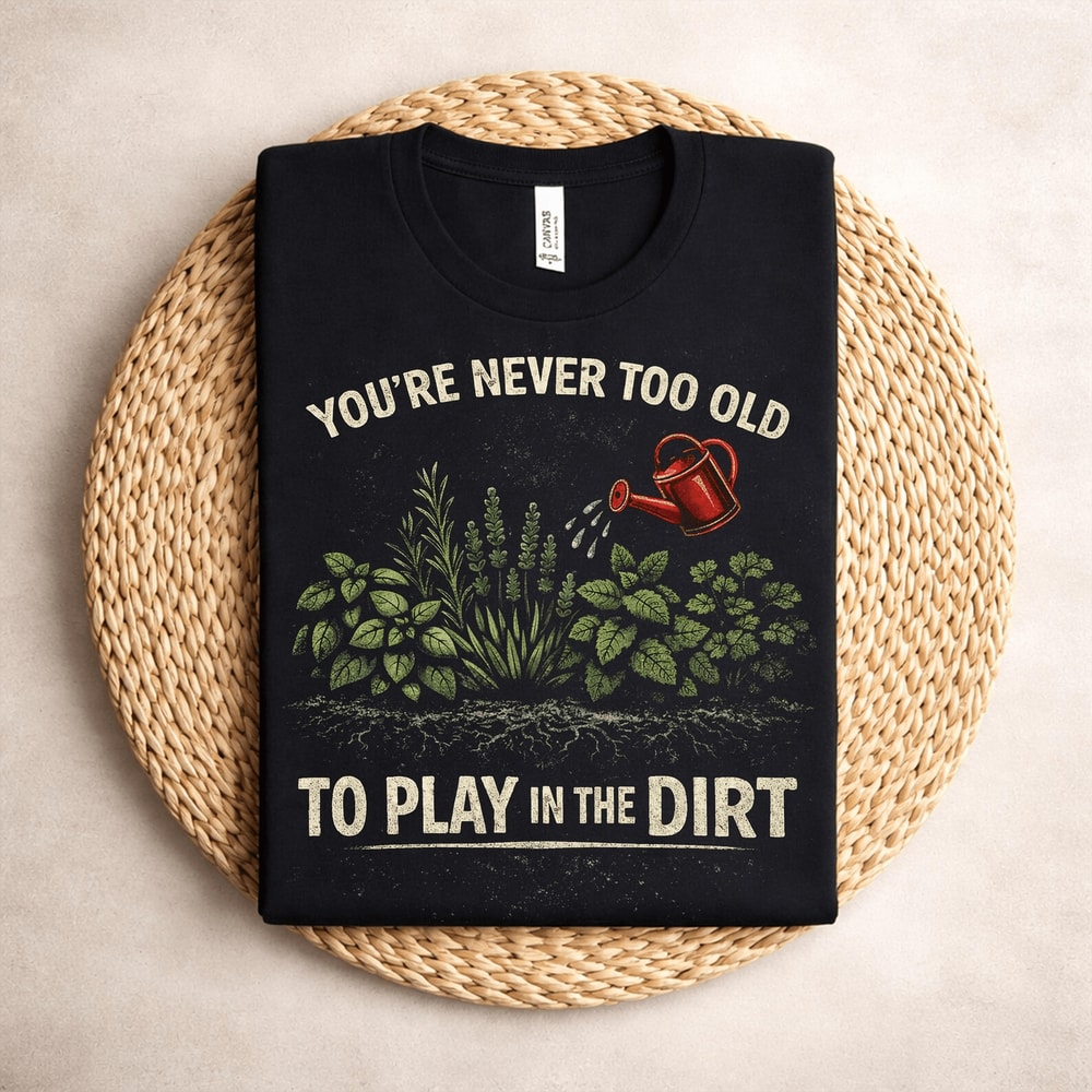 Comfort Colors You Re Never Too Old To Play In The Dirt Gardening Shirt Funny Tee 3