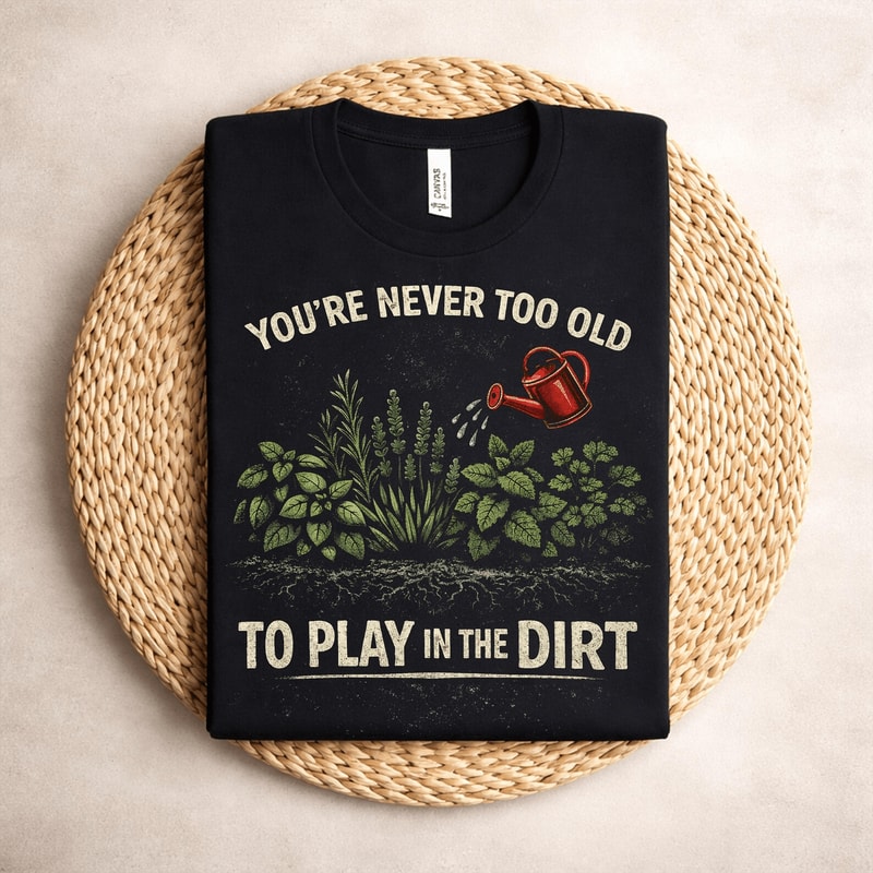 Comfort Colors You Re Never Too Old To Play In The Dirt Gardening Shirt Funny Tee 3