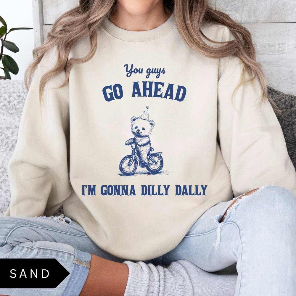 Go Ahead Im Gonna Dilly Dally Shirt Funny Vintage Graphic Tee Quirky Aesthetic Humor TShirt 1
