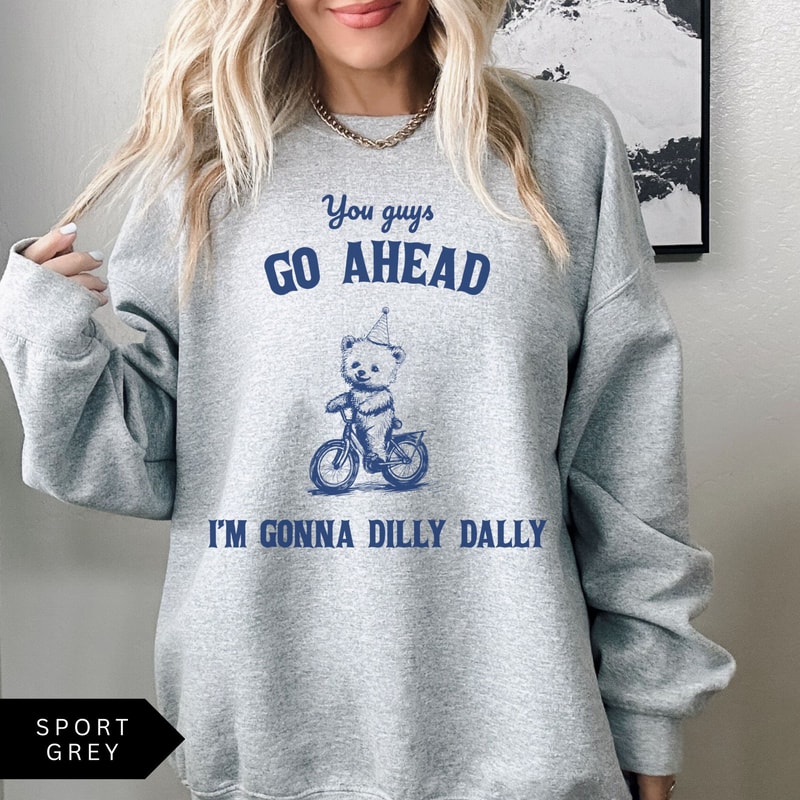 Go Ahead Im Gonna Dilly Dally Shirt Funny Vintage Graphic Tee Quirky Aesthetic Humor TShirt 2
