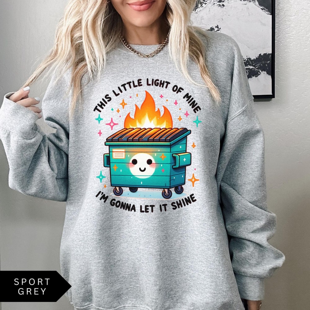 Dumpster Fire Sweatshirt Funny Sweatshirt This Little Light Of Mine Im Gonna Let It Shine Shirt Vin 2