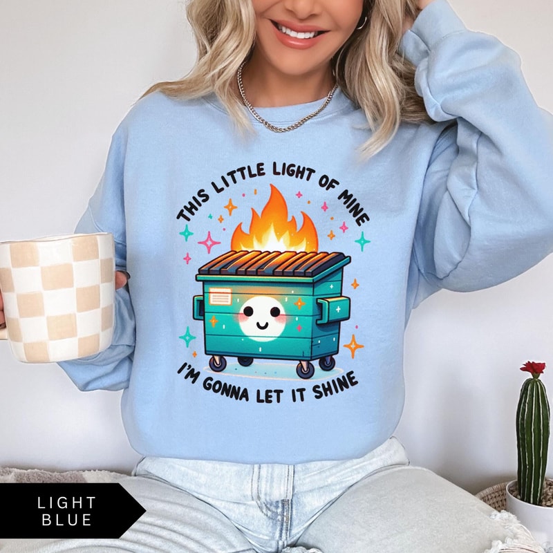 Dumpster Fire Sweatshirt Funny Sweatshirt This Little Light Of Mine Im Gonna Let It Shine Shirt Vin 1