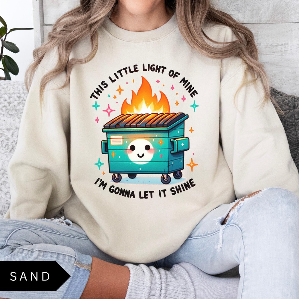 Dumpster Fire Sweatshirt Funny Sweatshirt This Little Light Of Mine Im Gonna Let It Shine Shirt Vin 5