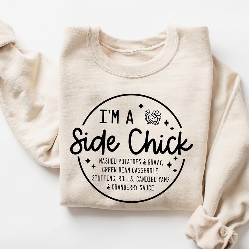 Im A Side Chick Sweatshirt Funny Thanksgiving Shirt Thanksgiving Dinner Sweatshirt Fall Crewneck Tu 4