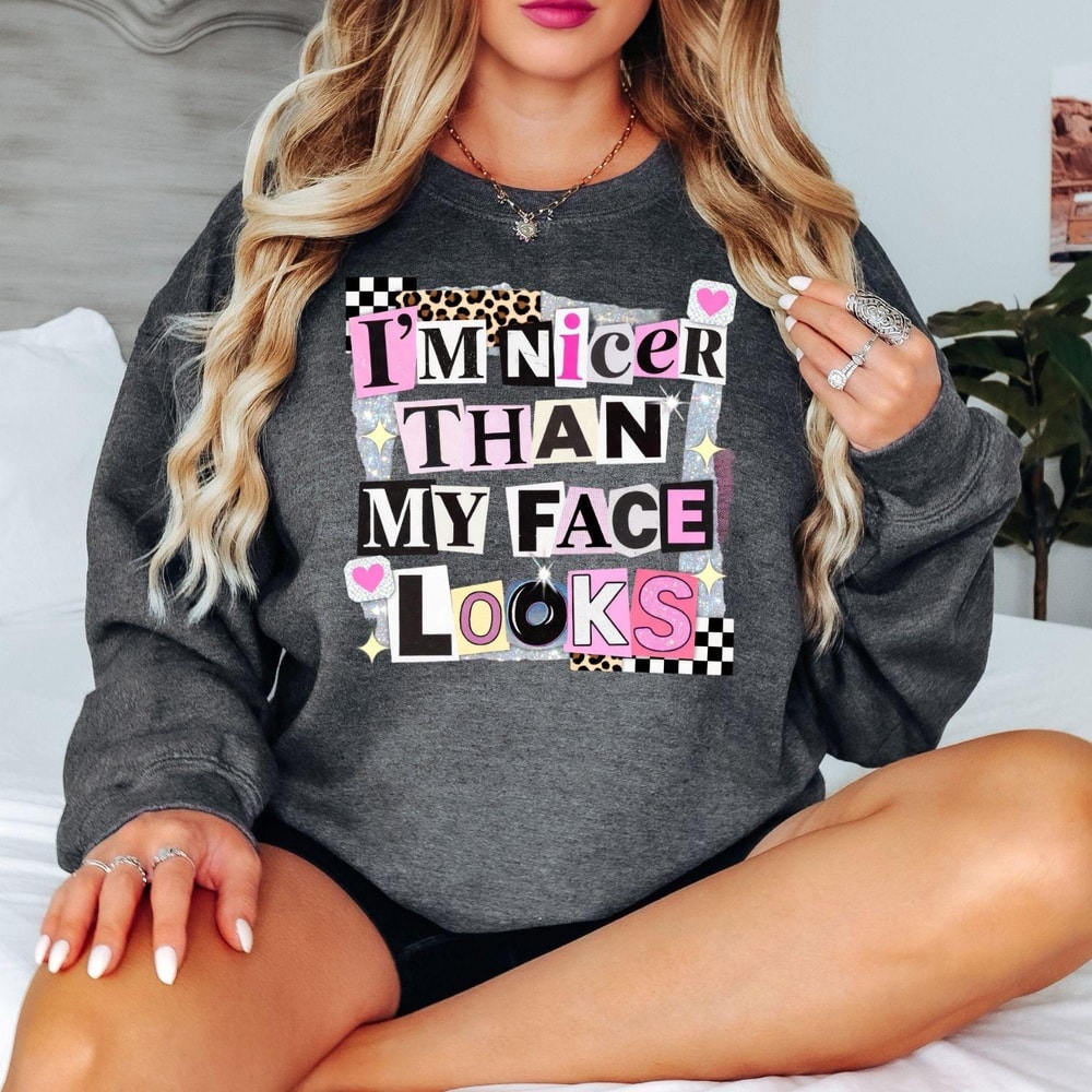 Funny Sarcastic Sweatshirt I M Nicer Than My Face Looks Sassy Coquette Aesthetic Crewneck 2