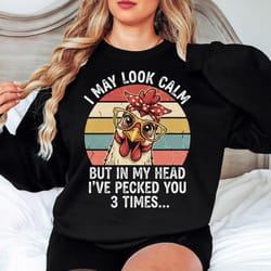 funny chicken sweatshirt | i may look calm sarcastic farm humor crewneck pullover