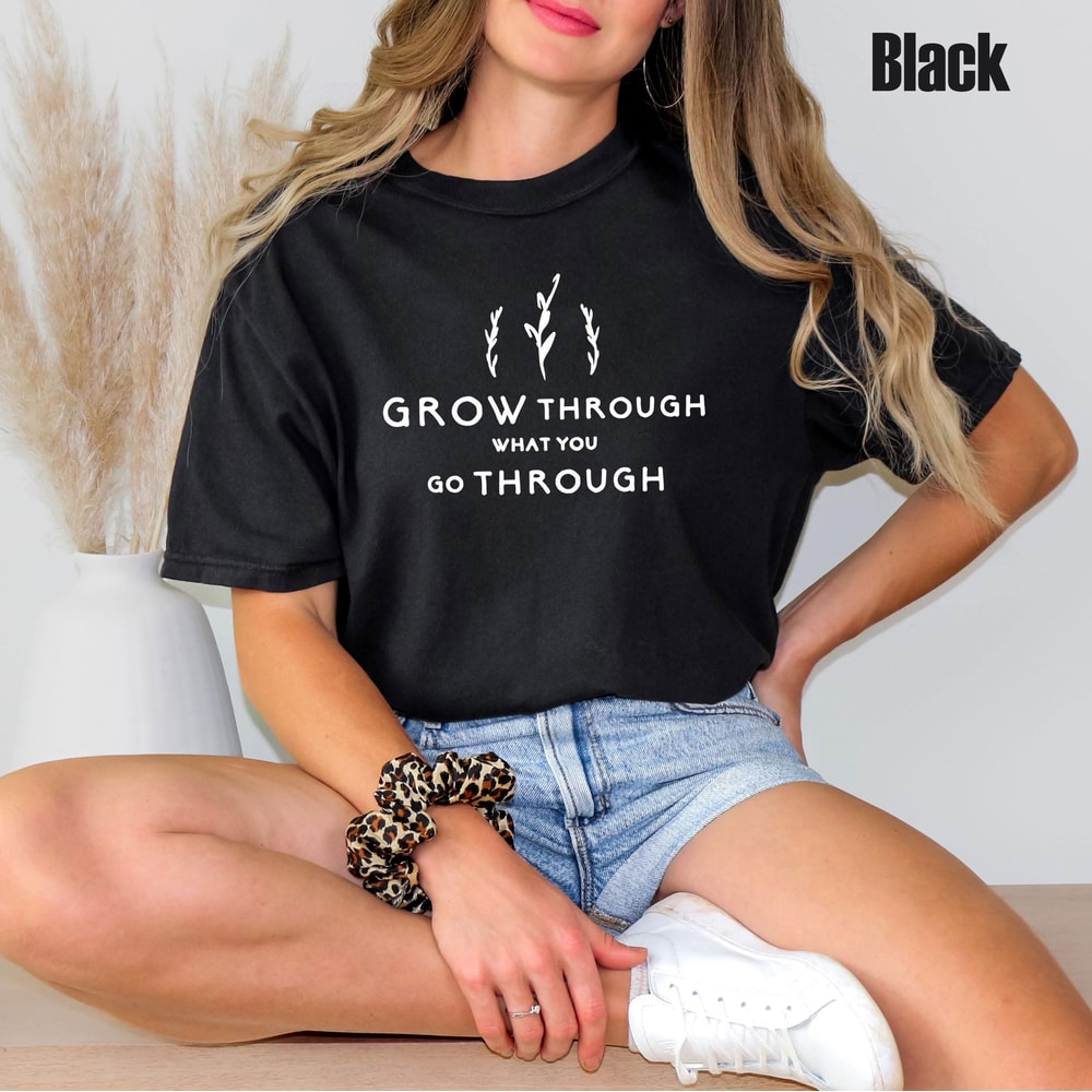 Comfort Colors Inspirational Tee Motivational Quote TShirt Grow Through What You Go Through Shirt P 3