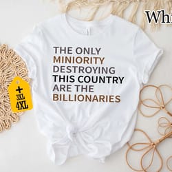 billionaires are the real minority destroying this country shirt - anti-capitalism, political humor, sarcastic tee