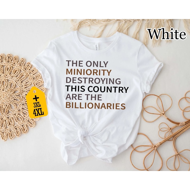 Billionaires Are The Real Minority Destroying This Country Shirt AntiCapitalism Political Humor Sa 0