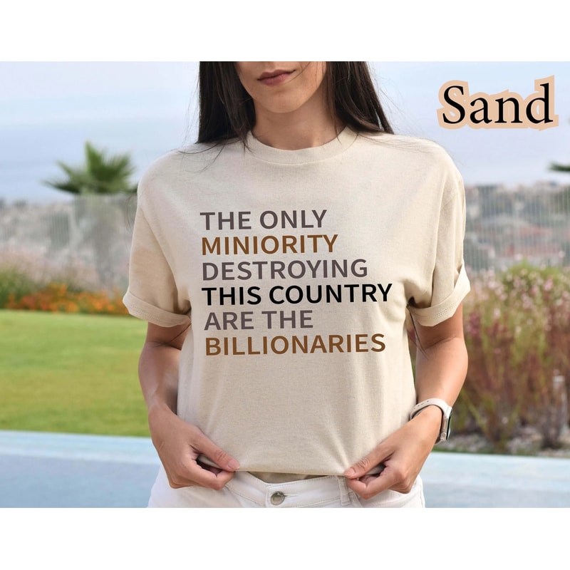 Billionaires Are The Real Minority Destroying This Country Shirt AntiCapitalism Political Humor Sa 3