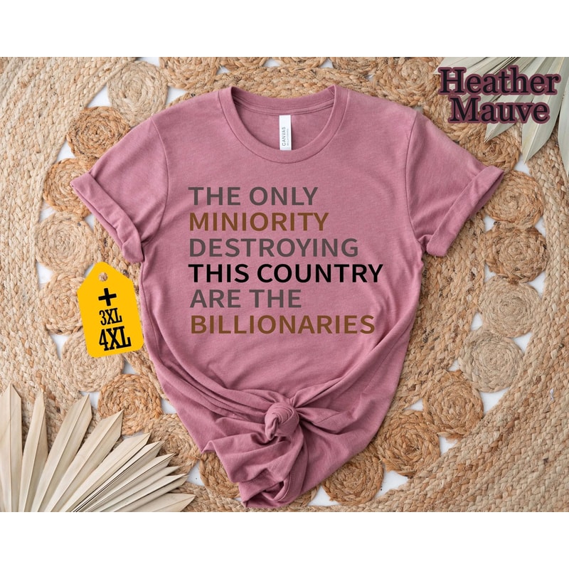 Billionaires Are The Real Minority Destroying This Country Shirt AntiCapitalism Political Humor Sa 4