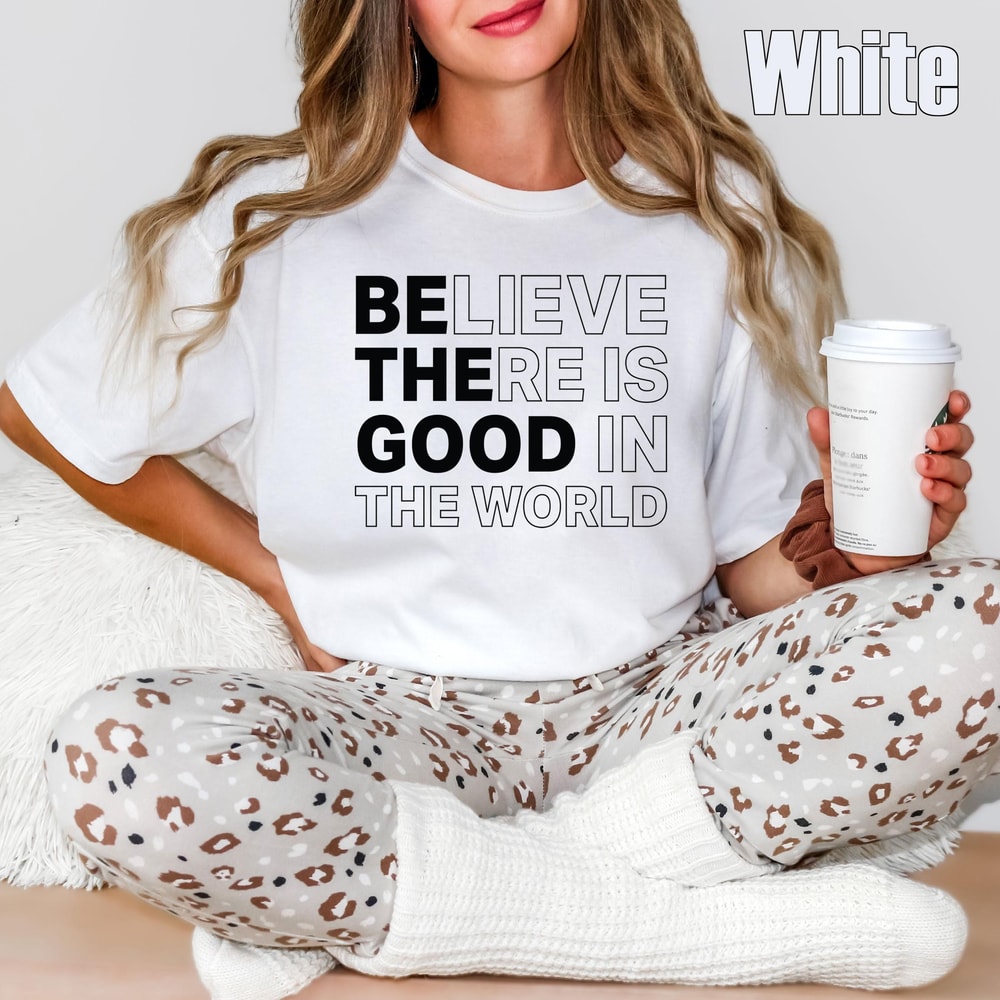 Comfort Colors Inspirational Shirt Believe There Is Good In The World Positive Quote Tee 0