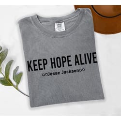 comfort colors keep hope alive t-shirt, jesse jackson tribute tee, civil rights shirt, inspirational justice sweatshirt