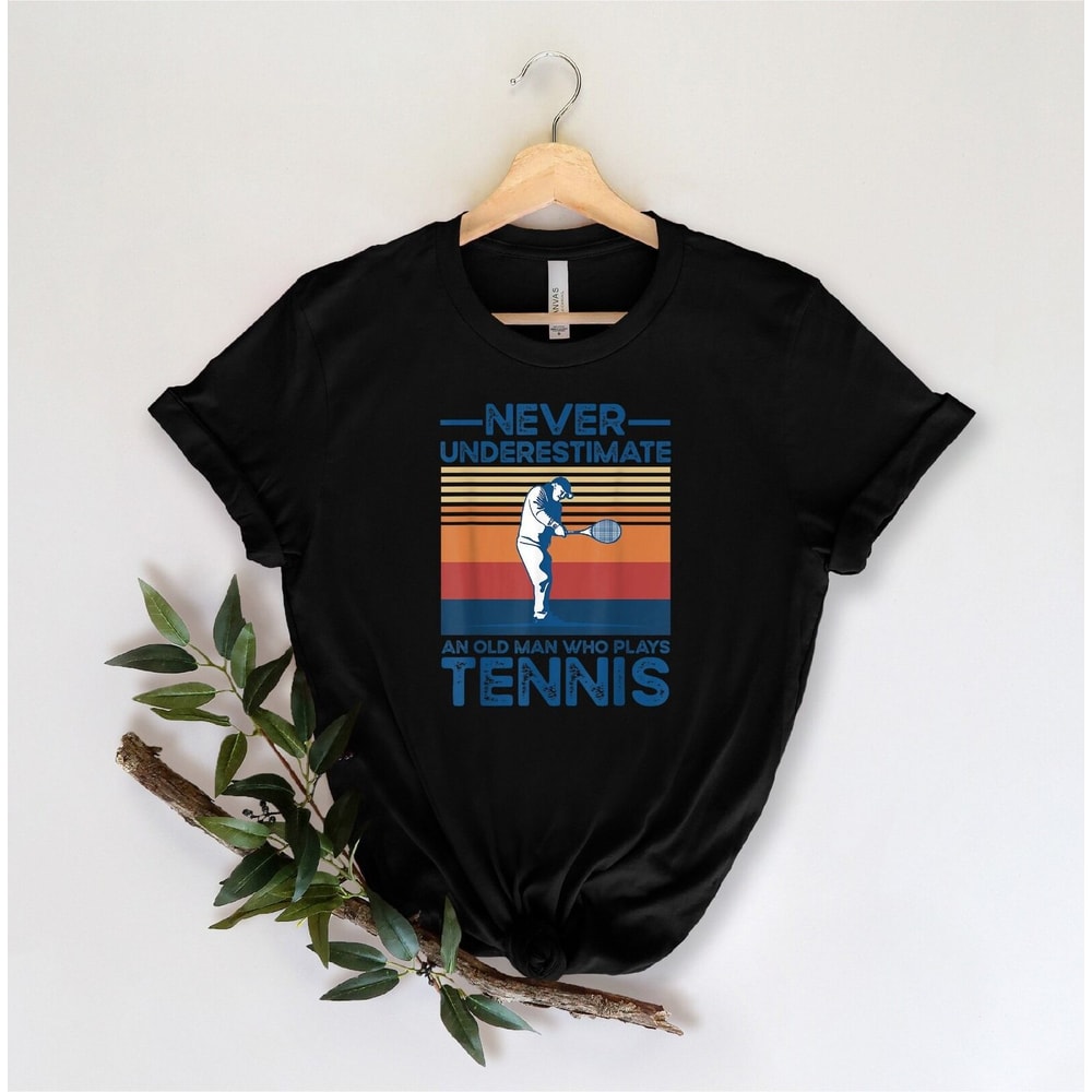Never Underestimate An Old Man Who Plays Tennis Shirt Gift For Tennis Player Tennis Tee Shirt Tenni