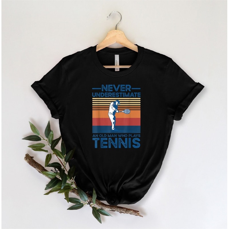 Never Underestimate An Old Man Who Plays Tennis Shirt Gift For Tennis Player Tennis Tee Shirt Tenni
