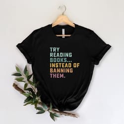 try reading books instead of banning them shirt funny book lover t shirt reader graphic tee gift