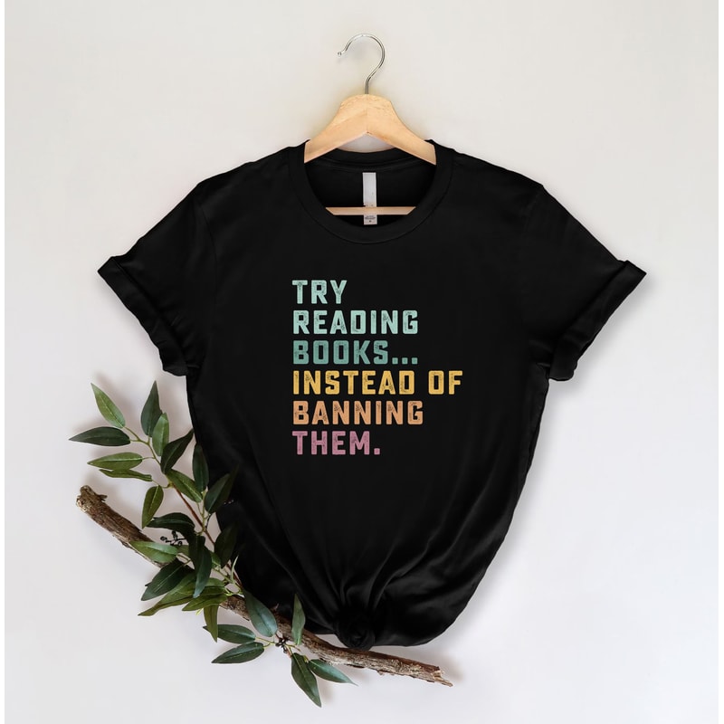Try Reading Books Instead Of Banning Them Shirt Funny Book Lover T Shirt Reader Graphic Tee Gift 0