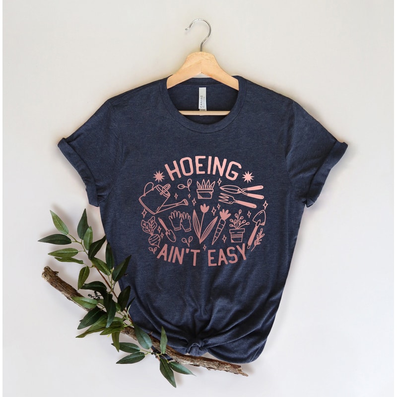 Hoeing Aint Easy Gardening Shirt Plant Lover Tee