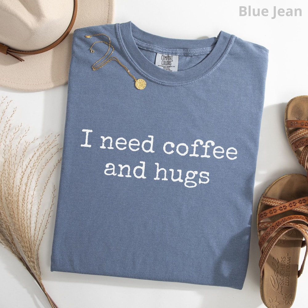I Need Coffee And Hugs Shirt 100 Cotton Funny Coffee Lover Tee Cute Gift For Mom 2