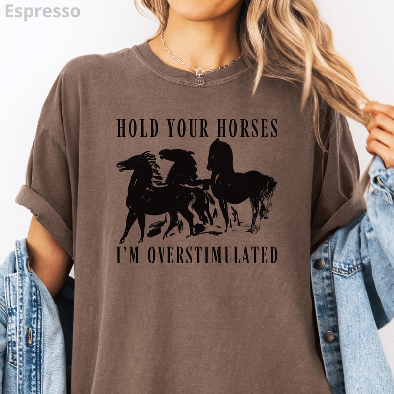 Overstimulated Hold Your Horses Shirt Farm Animal Graphic Tee Homeschool Mom Cottagecore Gift 4