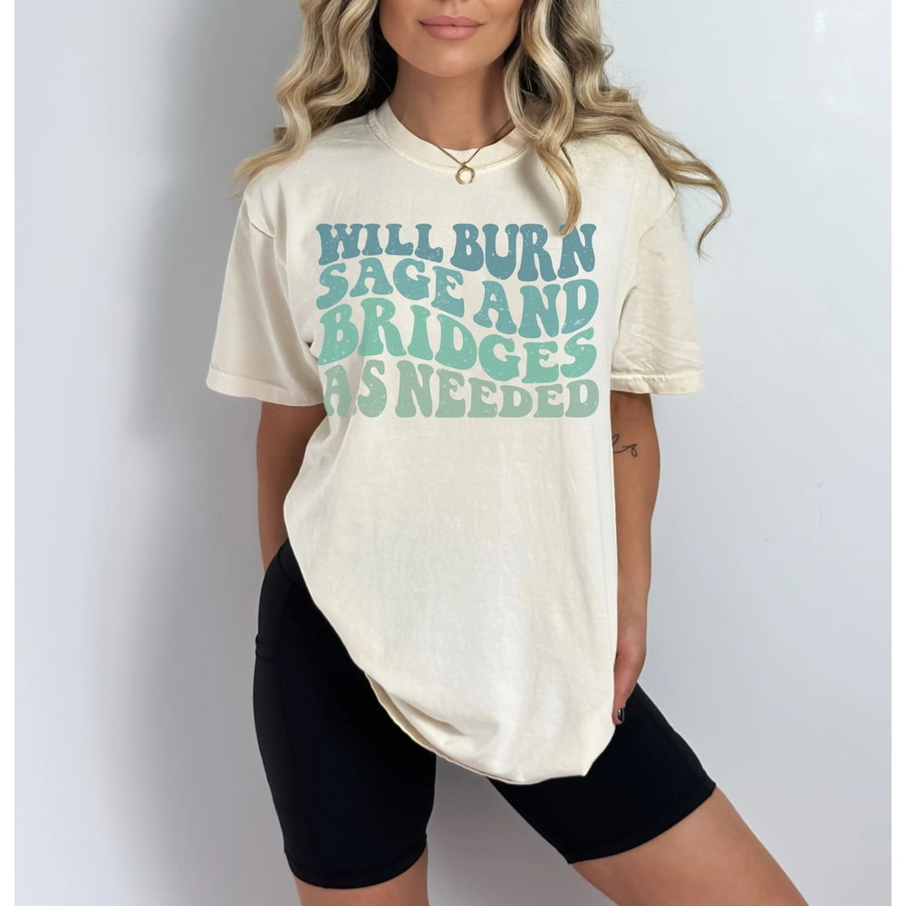 Will Burn Sage And Bridges As Needed Comfort Colors Vintage Quote Shirt 0