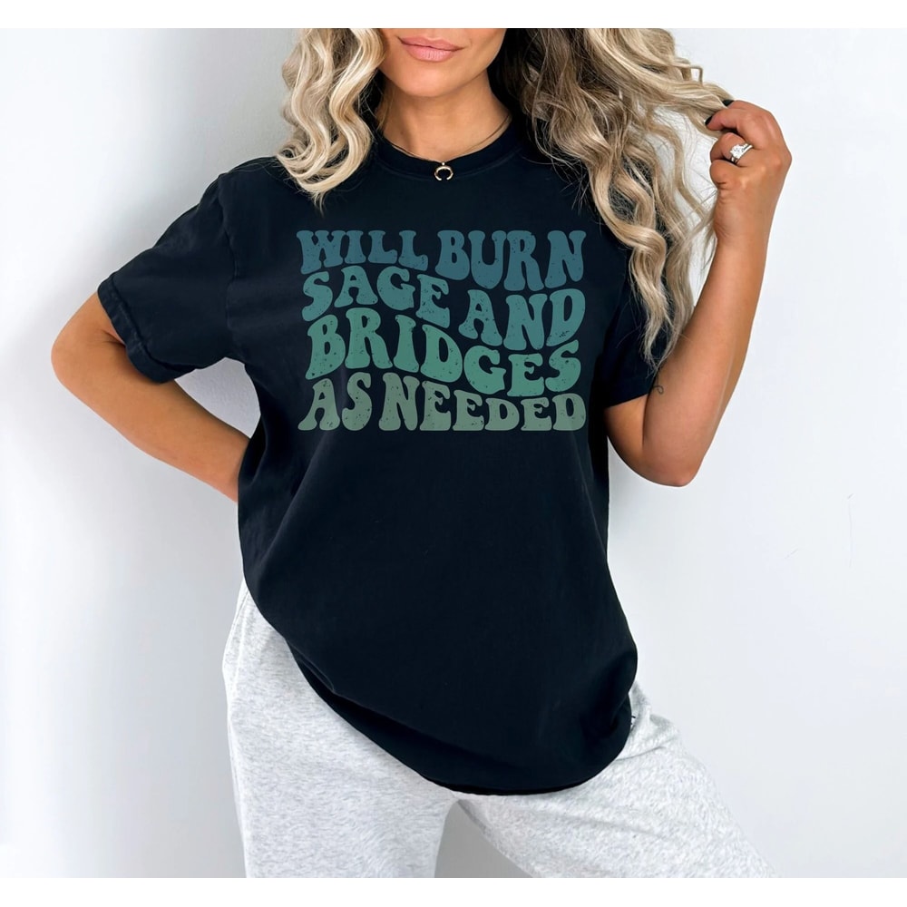 Will Burn Sage And Bridges As Needed Comfort Colors Vintage Quote Shirt 2