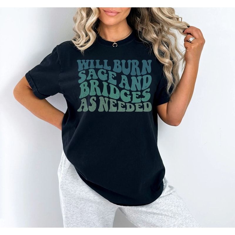 Will Burn Sage And Bridges As Needed Comfort Colors Vintage Quote Shirt 2