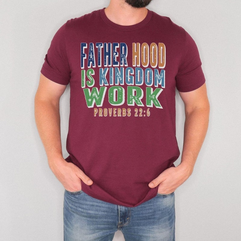 Fatherhood Is Kingdom Work Shirt Christian Dad T Shirt Proverbs 226 Faith Based Father Tee 2