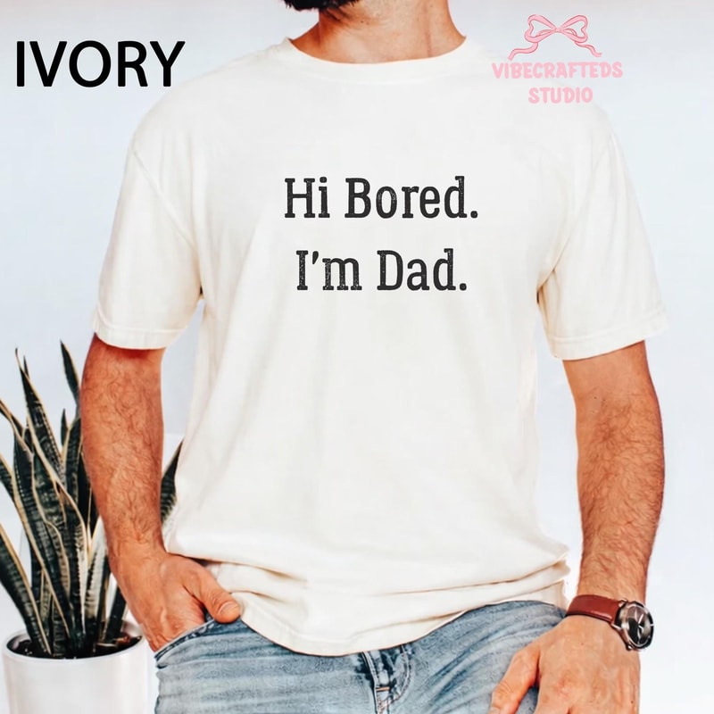 Hi Bored Im Dad Shirt Funny Dad Joke Tee Fathers Day Gift 2